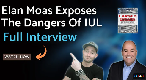 Whistleblower Elan Moas Exposes The Dangers of IUL - Indexed Universal Life Insurance